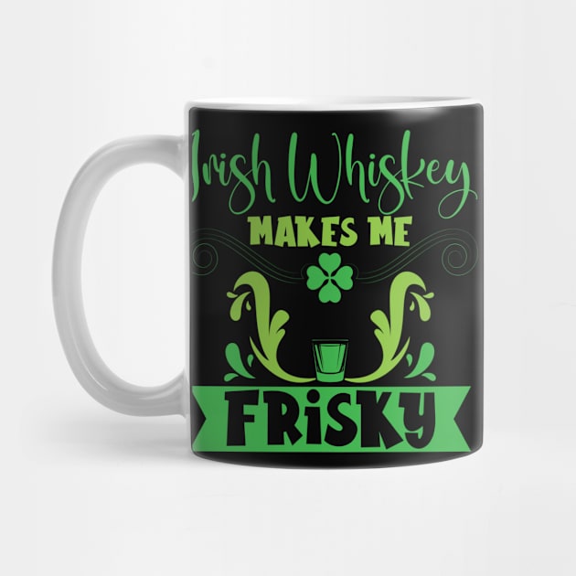 Irish Whiskey Makes Me Frisky St. Patricks Day by Tom´s TeeStore